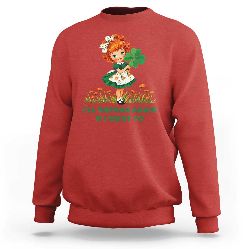 Funny I Will Shenan Again If I Want To Sweatshirt Cute Aesthetic Irish Girl Shamrock St Patricks Day Humor