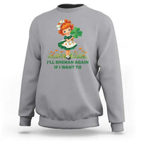 Funny I Will Shenan Again If I Want To Sweatshirt Cute Aesthetic Irish Girl Shamrock St Patricks Day Humor