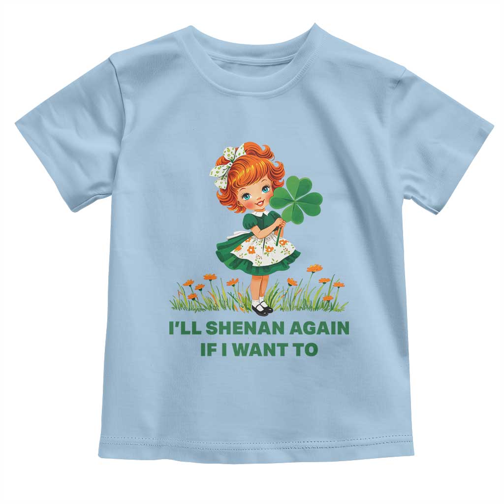 Funny I Will Shenan Again If I Want To Toddler T Shirt Cute Aesthetic Irish Girl Shamrock St Patricks Day Humor