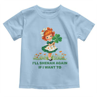 Funny I Will Shenan Again If I Want To Toddler T Shirt Cute Aesthetic Irish Girl Shamrock St Patricks Day Humor