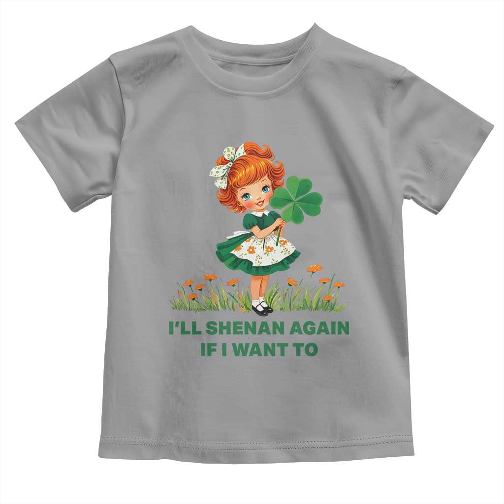 Funny I Will Shenan Again If I Want To Toddler T Shirt Cute Aesthetic Irish Girl Shamrock St Patricks Day Humor