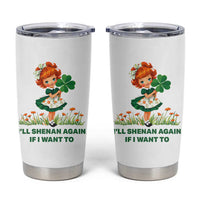 Funny I Will Shenan Again If I Want To Tumbler Cup Cute Aesthetic Irish Girl Shamrock St Patricks Day Humor