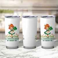 Funny I Will Shenan Again If I Want To Tumbler Cup Cute Aesthetic Irish Girl Shamrock St Patricks Day Humor
