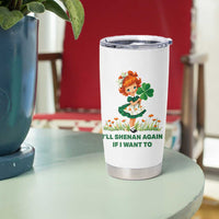 Funny I Will Shenan Again If I Want To Tumbler Cup Cute Aesthetic Irish Girl Shamrock St Patricks Day Humor
