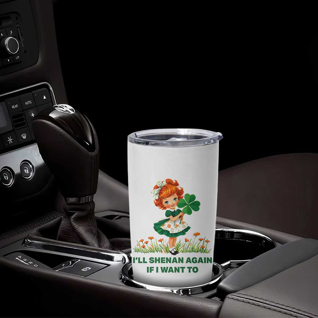 Funny I Will Shenan Again If I Want To Tumbler Cup Cute Aesthetic Irish Girl Shamrock St Patricks Day Humor