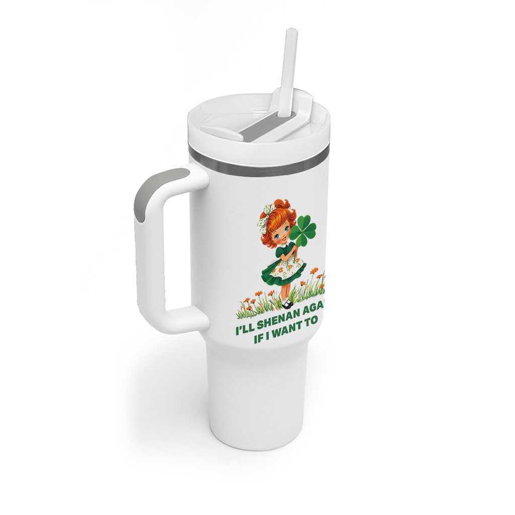 Funny I Will Shenan Again If I Want To Tumbler With Handle Cute Aesthetic Irish Girl Shamrock St Patricks Day Humor
