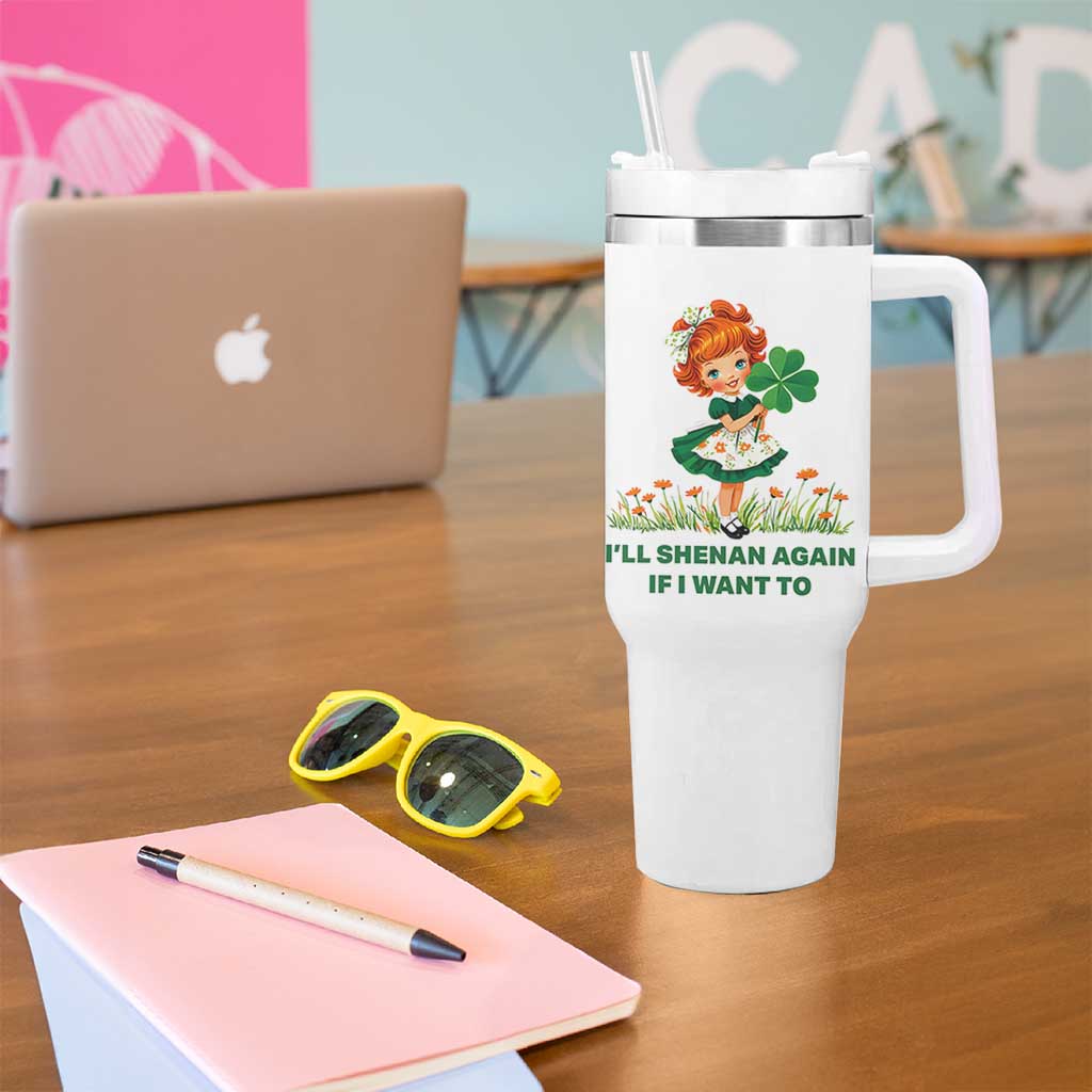 Funny I Will Shenan Again If I Want To Tumbler With Handle Cute Aesthetic Irish Girl Shamrock St Patricks Day Humor