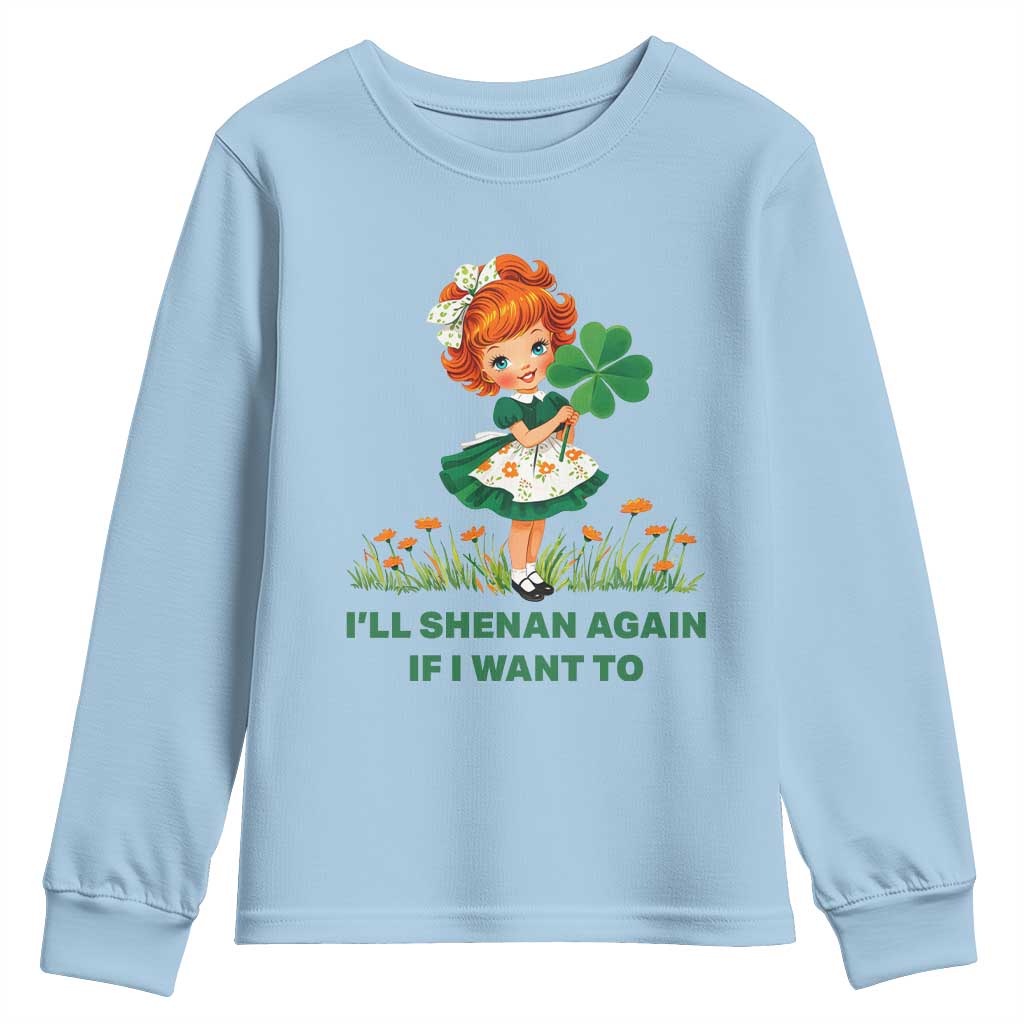 Funny I Will Shenan Again If I Want To Youth Sweatshirt Cute Aesthetic Irish Girl Shamrock St Patricks Day Humor