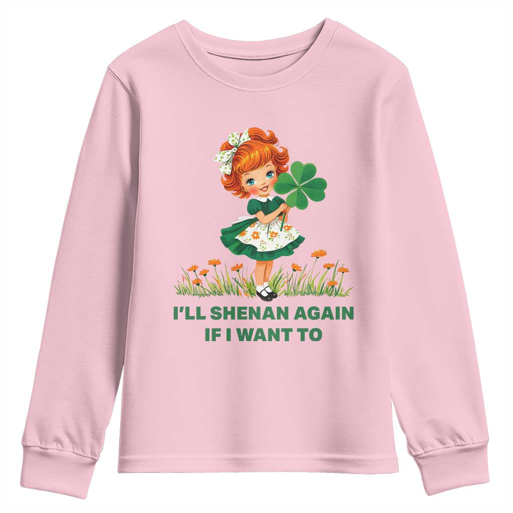 Funny I Will Shenan Again If I Want To Youth Sweatshirt Cute Aesthetic Irish Girl Shamrock St Patricks Day Humor