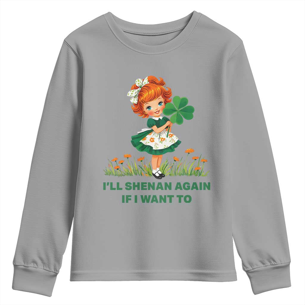 Funny I Will Shenan Again If I Want To Youth Sweatshirt Cute Aesthetic Irish Girl Shamrock St Patricks Day Humor