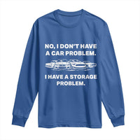 Funny Car Enthusiast Quote Graphic Long Sleeve Shirt I Have a Storage Problem Gearhead Humor