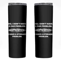 Funny Car Enthusiast Quote Graphic Skinny Tumbler I Have a Storage Problem Gearhead Humor