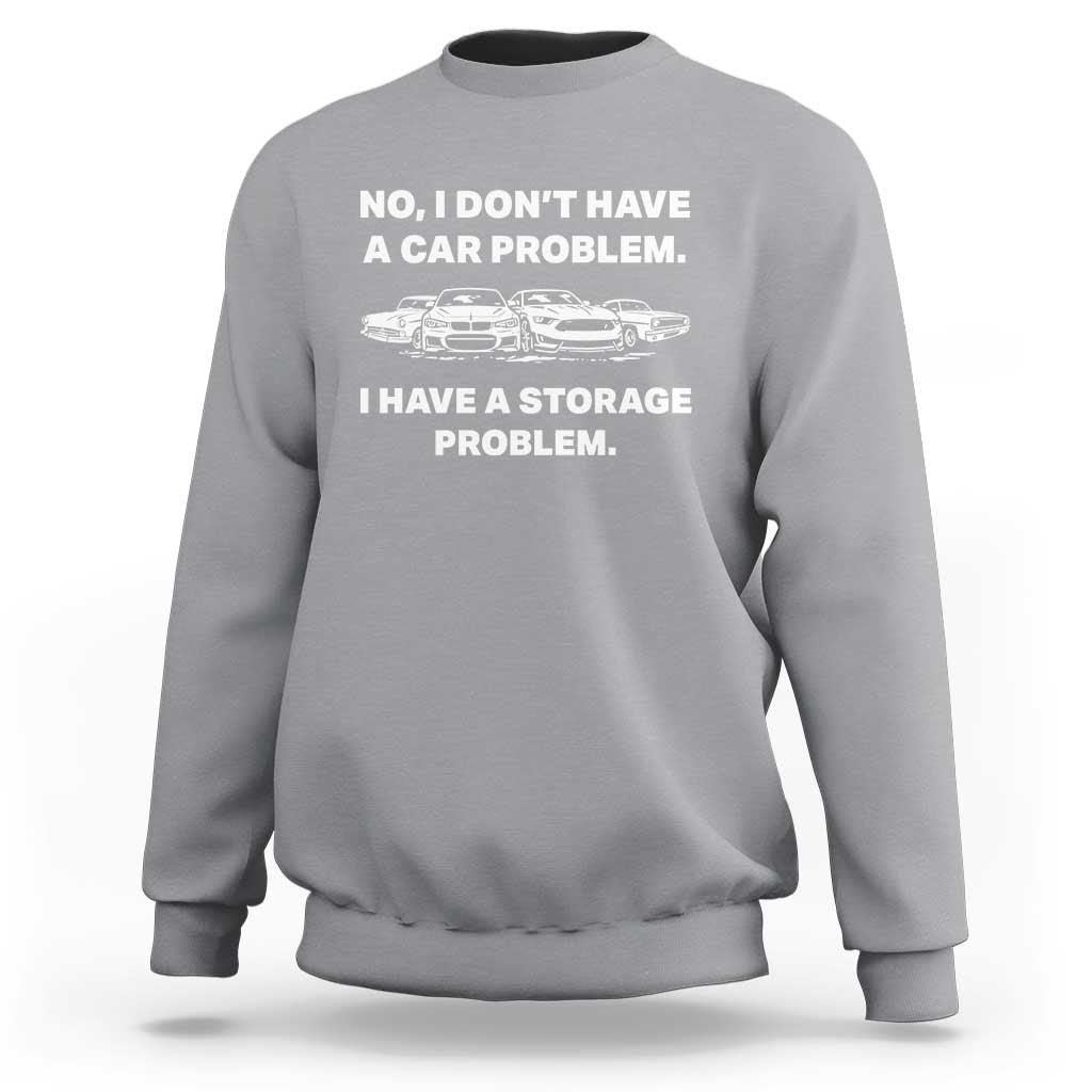 Funny Car Enthusiast Quote Graphic Sweatshirt I Have a Storage Problem Gearhead Humor