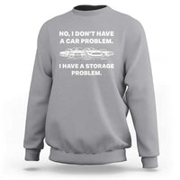Funny Car Enthusiast Quote Graphic Sweatshirt I Have a Storage Problem Gearhead Humor