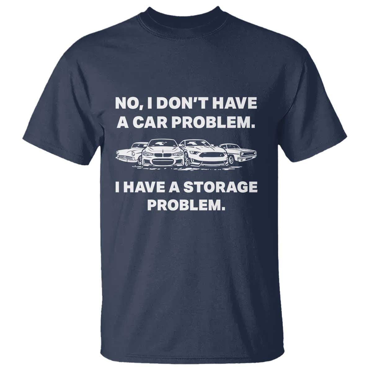Funny Car Enthusiast Quote Graphic T Shirt I Have a Storage Problem Gearhead Humor