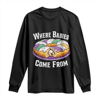 Funny Mardi Gras King Cake Long Sleeve Shirt Where Babies Come From Louisiana Humor