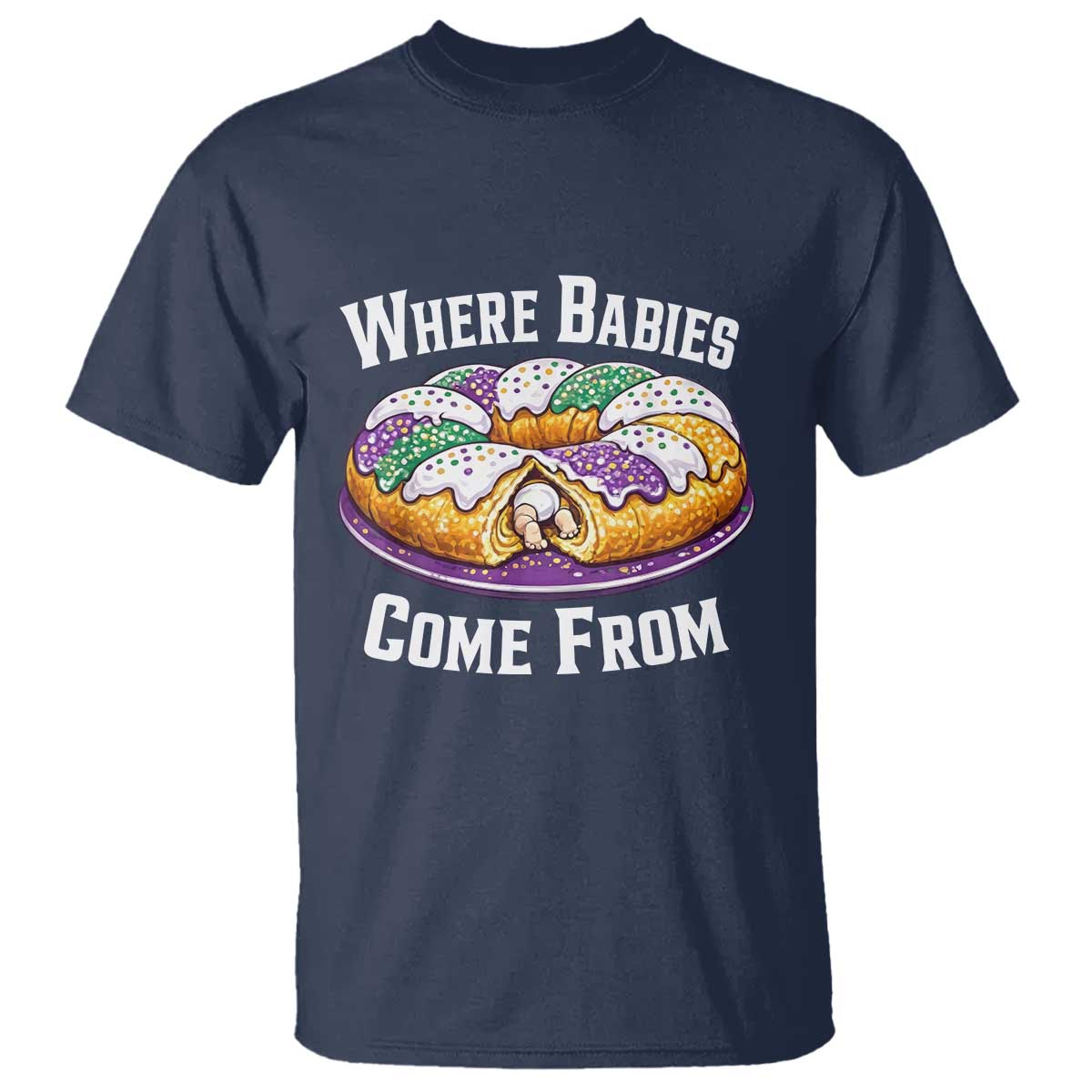 Funny Mardi Gras King Cake T Shirt Where Babies Come From Louisiana Humor