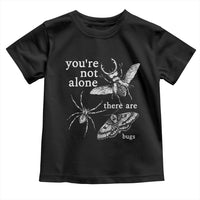 You Are Not Alone There Are Bugs Vintage Dark Academia Toddler T Shirt Insect Entomology Humor Folk Indie Music Lover