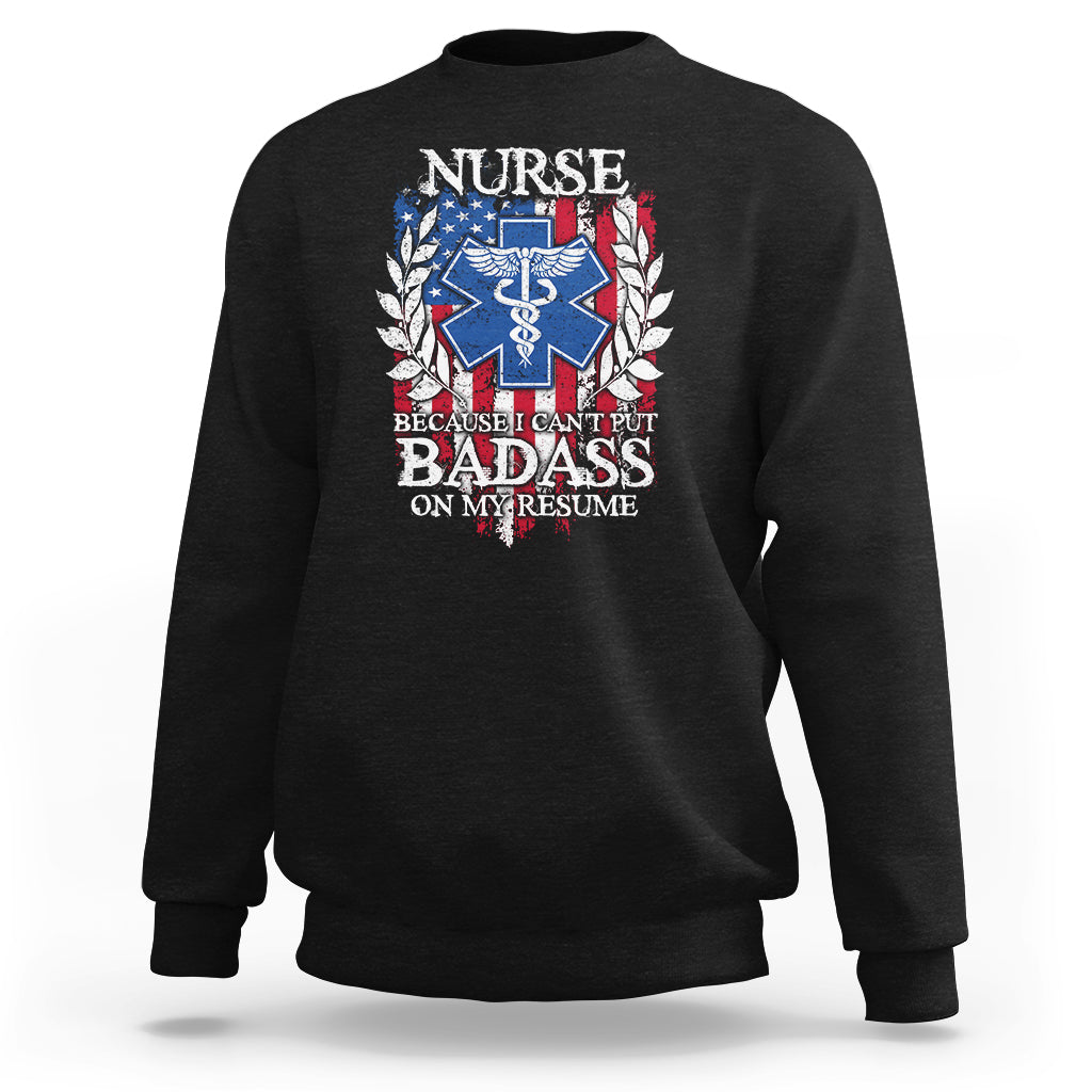 Funny Nurse Sweatshirt Funny American Nurse Medicare Healthcare Nurse Appreciation Gift Nurse Because I Cant Put Badass On My Resume American Flag - Wonder Print Shop