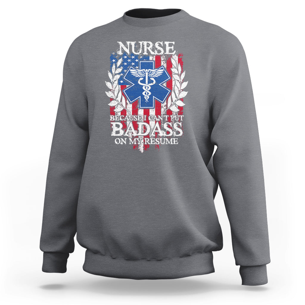 Funny Nurse Sweatshirt Funny American Nurse Medicare Healthcare Nurse Appreciation Gift Nurse Because I Cant Put Badass On My Resume American Flag - Wonder Print Shop