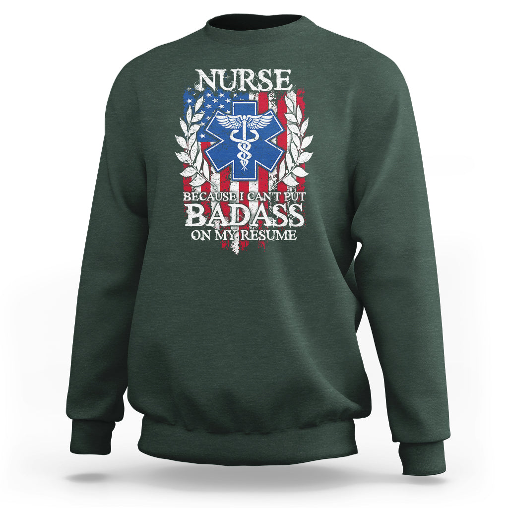 Funny Nurse Sweatshirt Funny American Nurse Medicare Healthcare Nurse Appreciation Gift Nurse Because I Cant Put Badass On My Resume American Flag - Wonder Print Shop