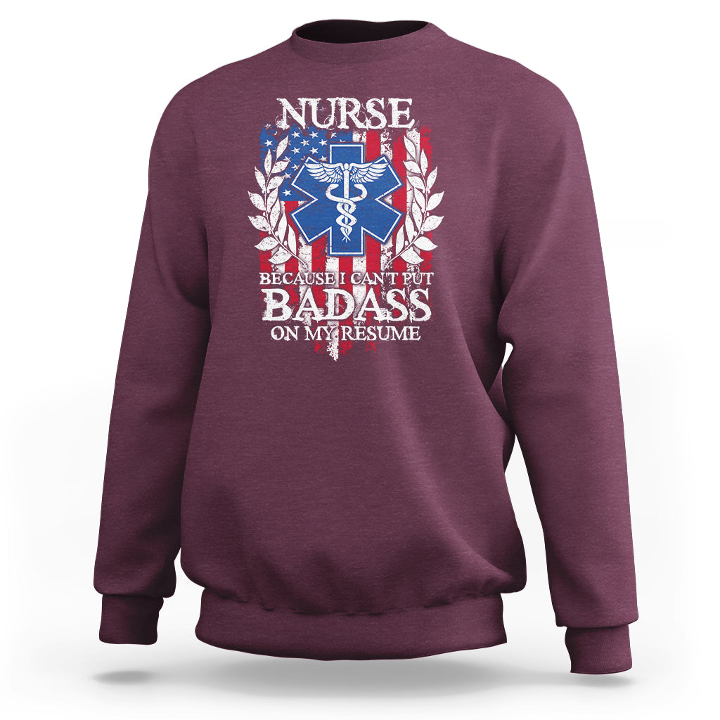 Funny Nurse Sweatshirt Funny American Nurse Medicare Healthcare Nurse Appreciation Gift Nurse Because I Cant Put Badass On My Resume American Flag - Wonder Print Shop