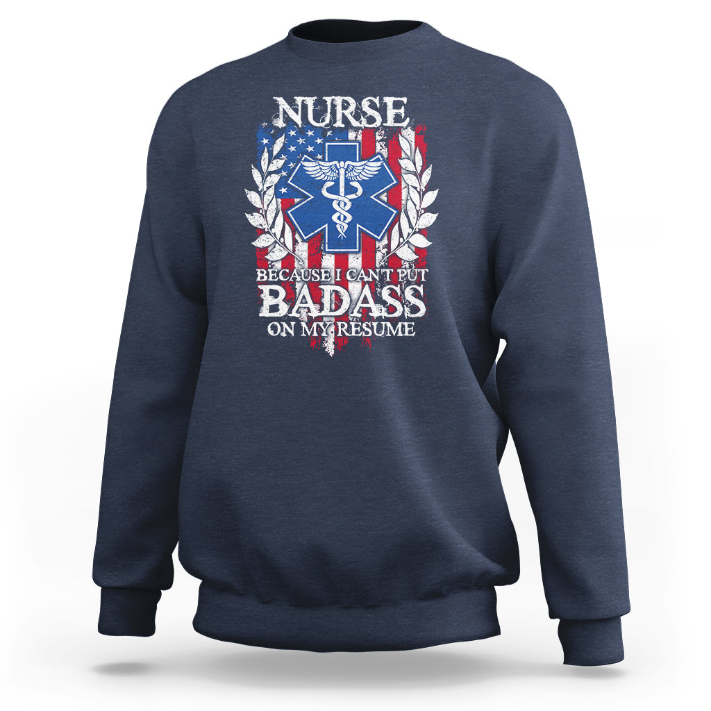 Funny Nurse Sweatshirt Funny American Nurse Medicare Healthcare Nurse Appreciation Gift Nurse Because I Cant Put Badass On My Resume American Flag - Wonder Print Shop