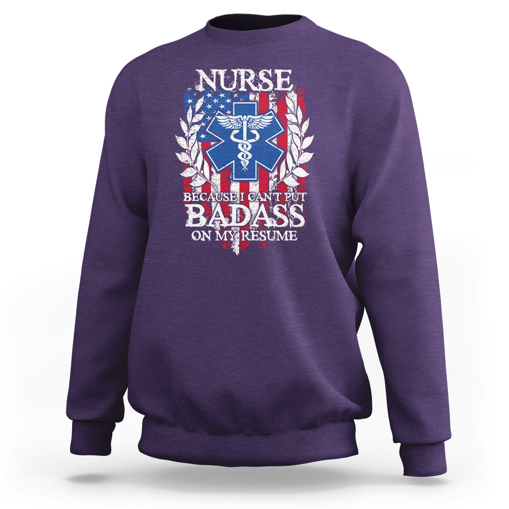 Funny Nurse Sweatshirt Funny American Nurse Medicare Healthcare Nurse Appreciation Gift Nurse Because I Cant Put Badass On My Resume American Flag - Wonder Print Shop