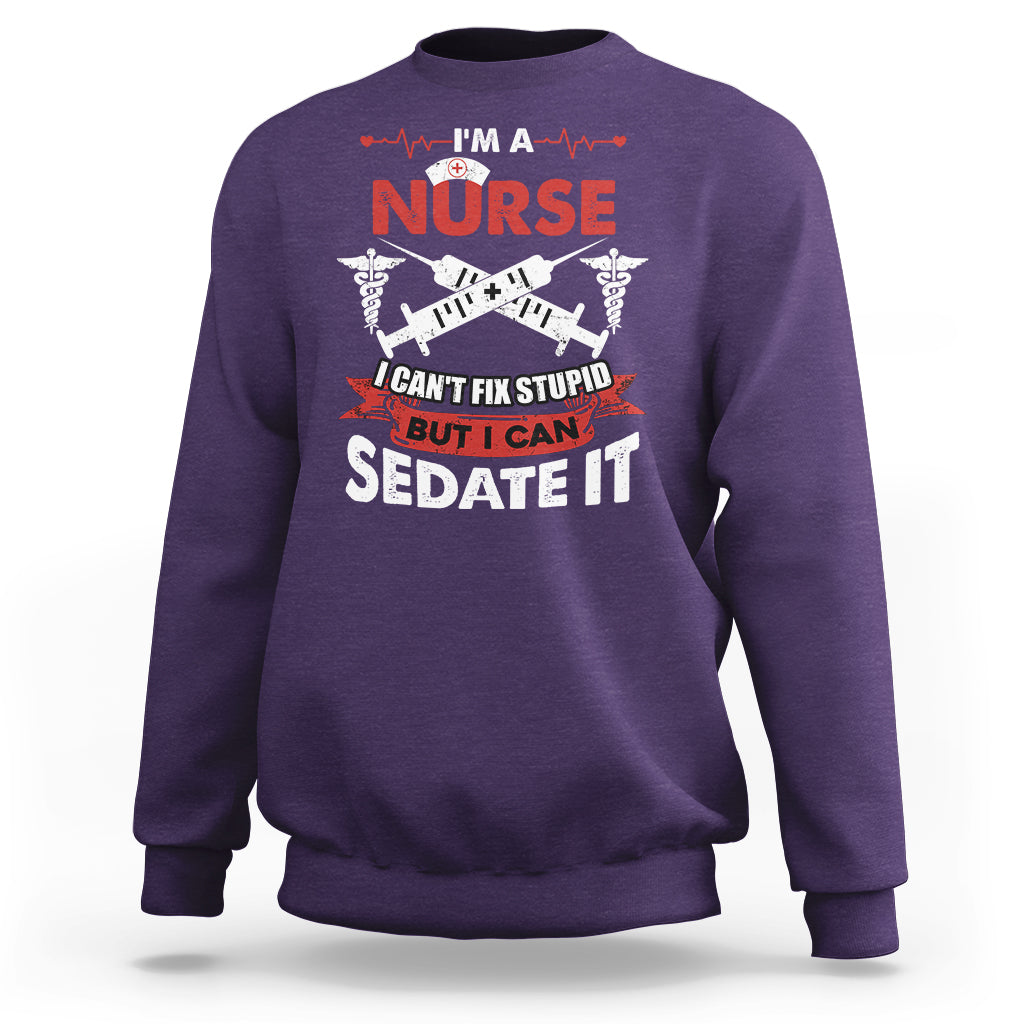 Funny Nurse Sweatshirt Sarcastic Nurse Joke Im A Nurse I Cant Fix Stupid But I Can Sedate It Funny Nurse Life, Scrub Life, Gift for Nurses in Nurse Week - Wonder Print Shop