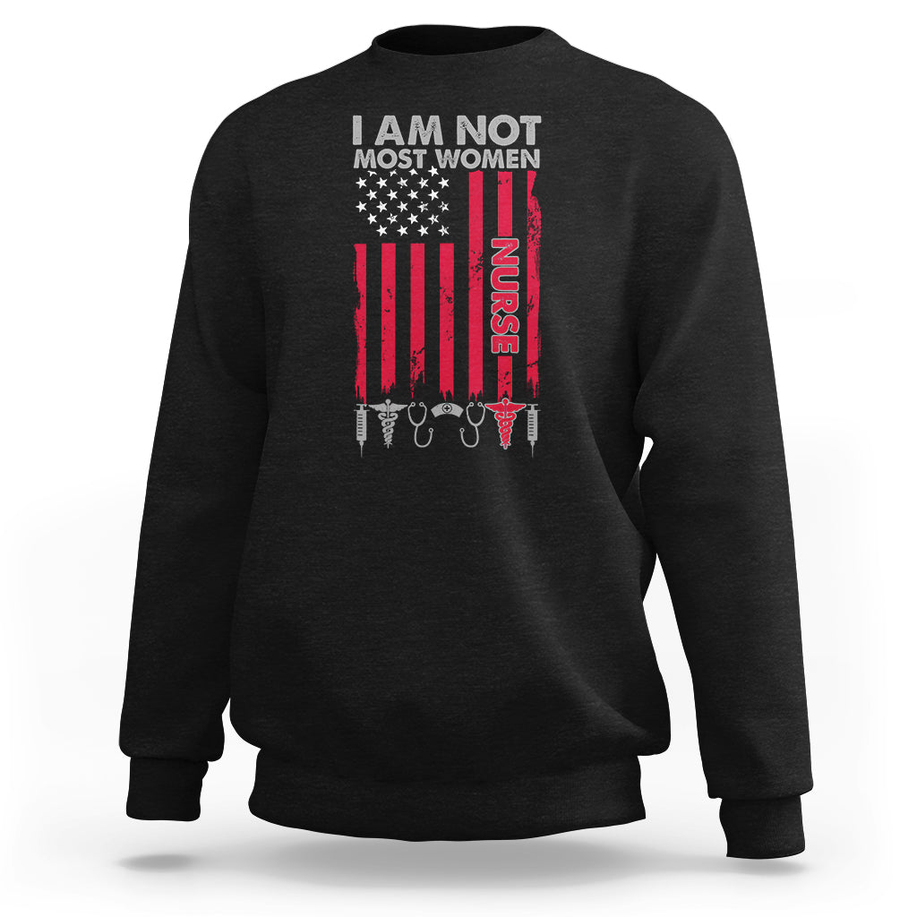 Funny Nurse Sweatshirt American Flag Medical Caregivers I Am Not Most Women Nurse Pride Nurse Life Nurse Appreciation Gift for Nurse Week - Wonder Print Shop