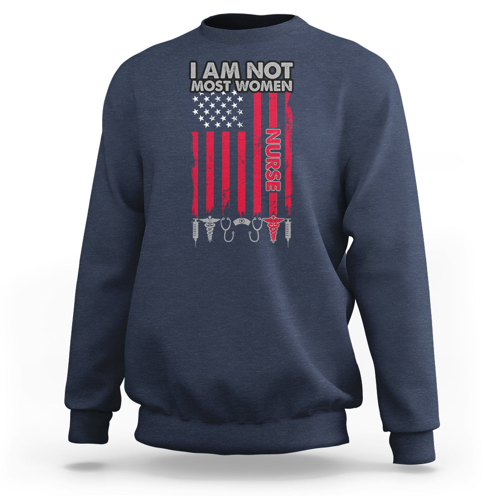 Funny Nurse Sweatshirt American Flag Medical Caregivers I Am Not Most Women Nurse Pride Nurse Life Nurse Appreciation Gift for Nurse Week - Wonder Print Shop