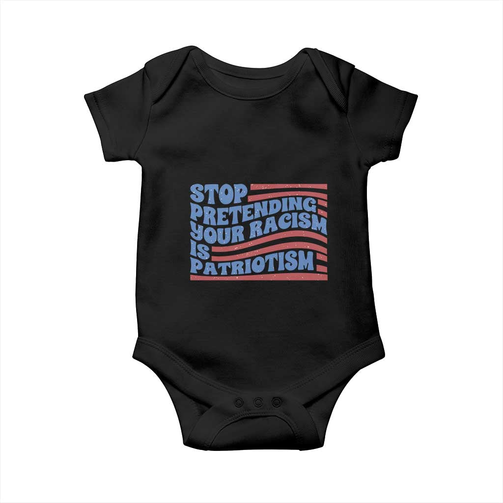 Stop Pretending Your Racism Is Patriotism Baby Onesie Red White and Blue
