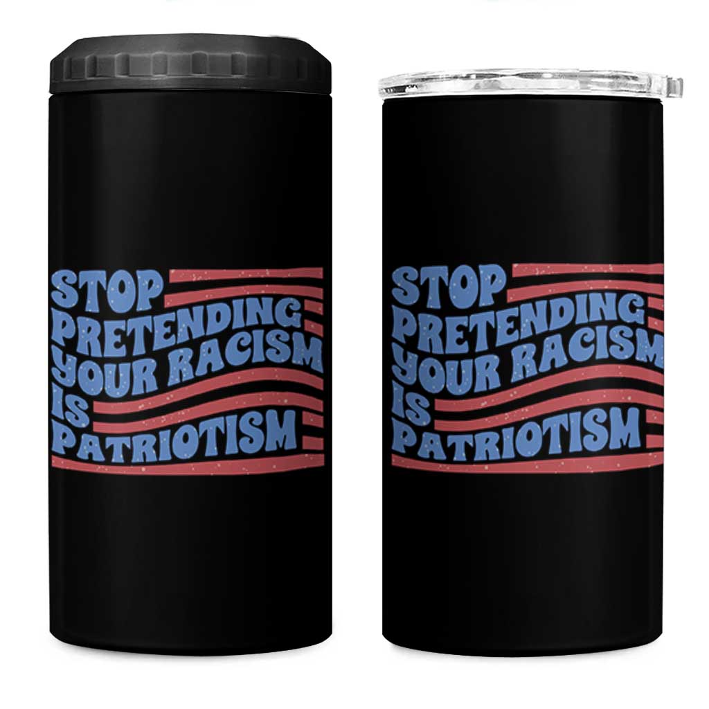 Stop Pretending Your Racism Is Patriotism 4 in 1 Can Cooler Tumbler Red White and Blue