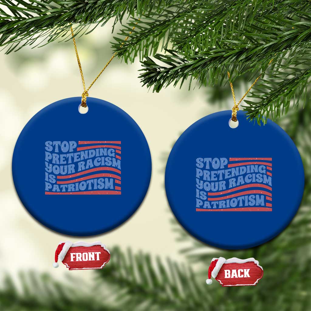Stop Pretending Your Racism Is Patriotism Ceramic Ornament Red White and Blue - Wonder Print Shop