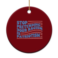 Stop Pretending Your Racism Is Patriotism Ceramic Ornament Red White and Blue - Wonder Print Shop