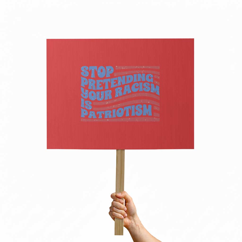 Stop Pretending Your Racism Is Patriotism Protest Sign Red White and Blue - Wonder Print Shop