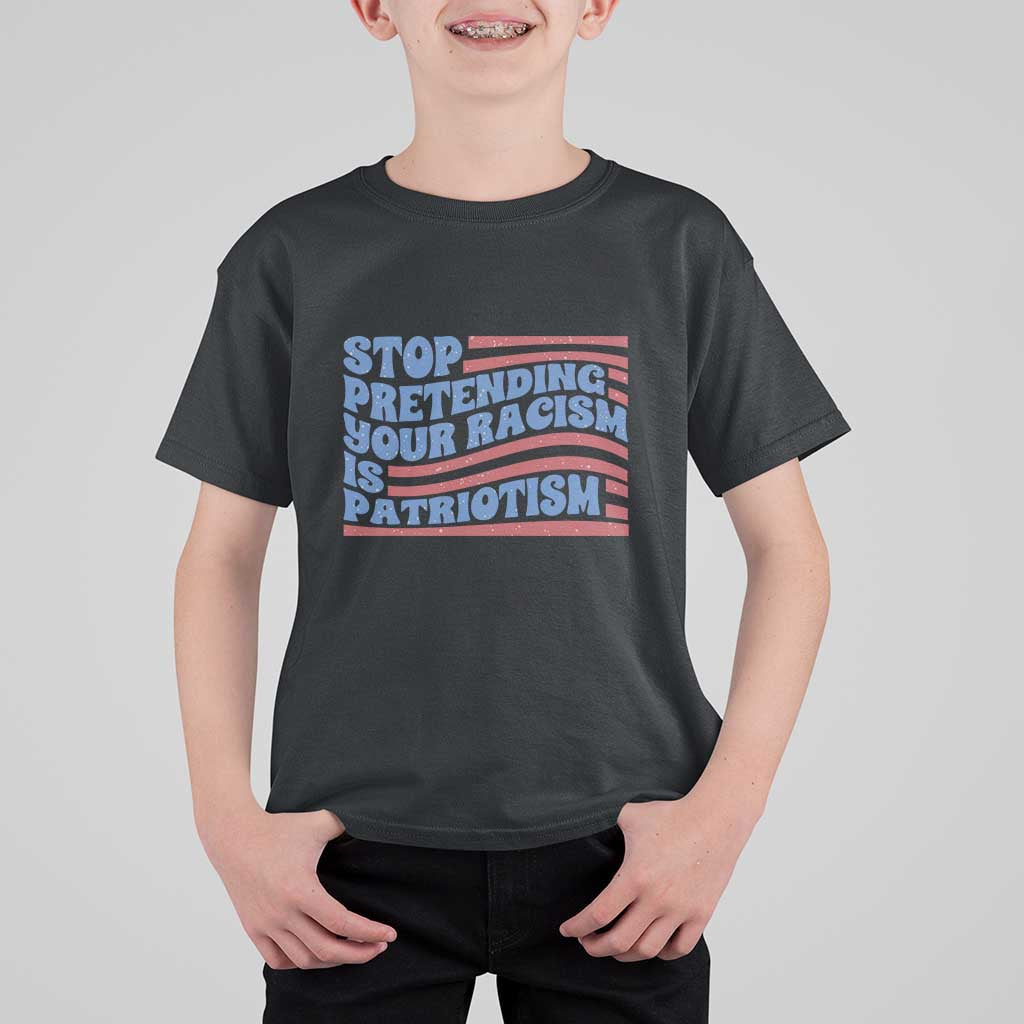 Stop Pretending Your Racism Is Patriotism T Shirt For Kid Red White and Blue