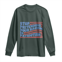 Stop Pretending Your Racism Is Patriotism Long Sleeve Shirt Red White and Blue