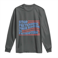 Stop Pretending Your Racism Is Patriotism Long Sleeve Shirt Red White and Blue