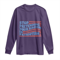 Stop Pretending Your Racism Is Patriotism Long Sleeve Shirt Red White and Blue