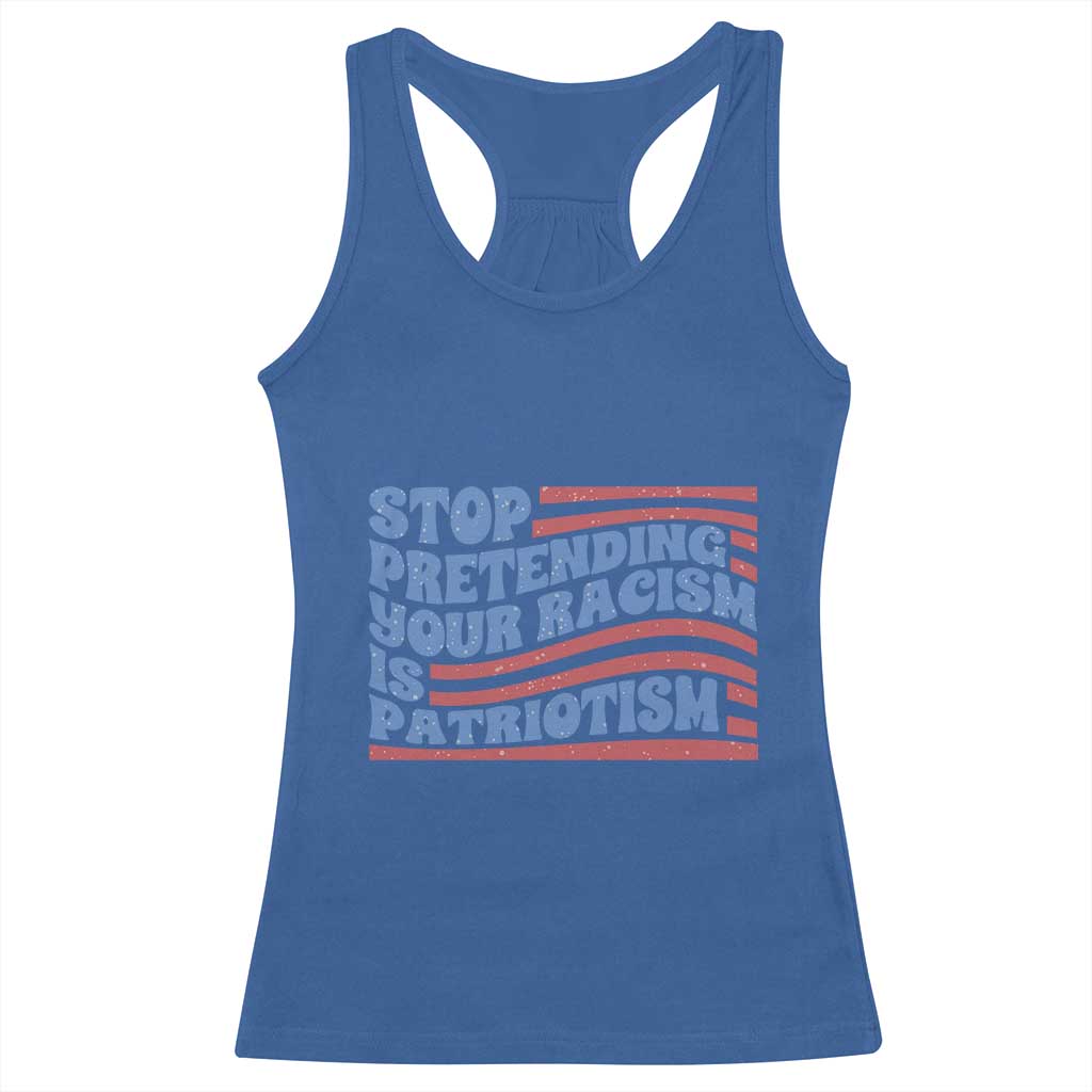 Stop Pretending Your Racism Is Patriotism Racerback Tank Top Red White and Blue
