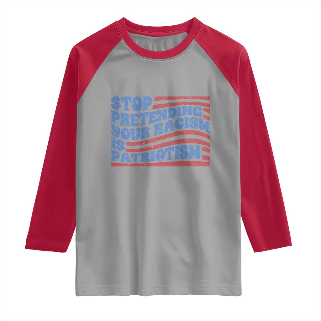 Stop Pretending Your Racism Is Patriotism Raglan Shirt Red White and Blue