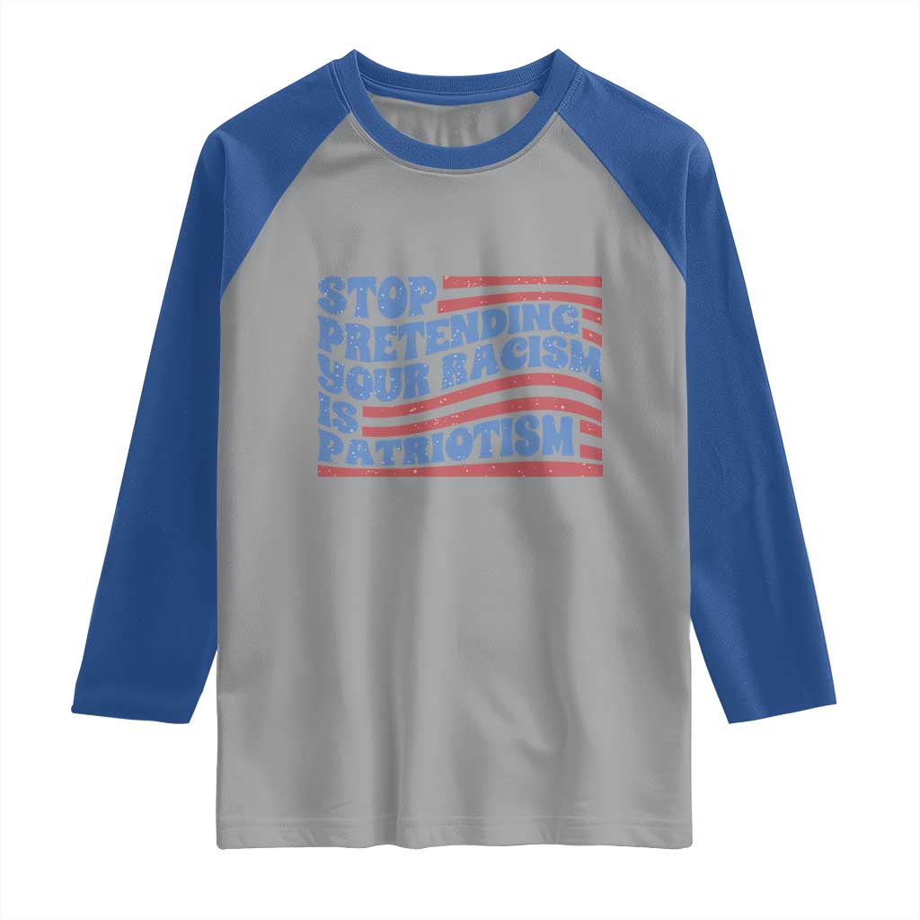 Stop Pretending Your Racism Is Patriotism Raglan Shirt Red White and Blue