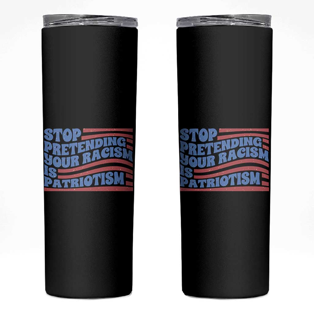 Stop Pretending Your Racism Is Patriotism Skinny Tumbler Red White and Blue