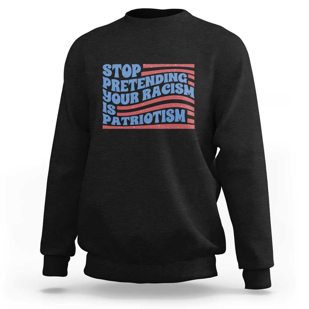 Stop Pretending Your Racism Is Patriotism Sweatshirt Red White and Blue