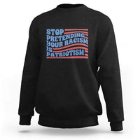 Stop Pretending Your Racism Is Patriotism Sweatshirt Red White and Blue