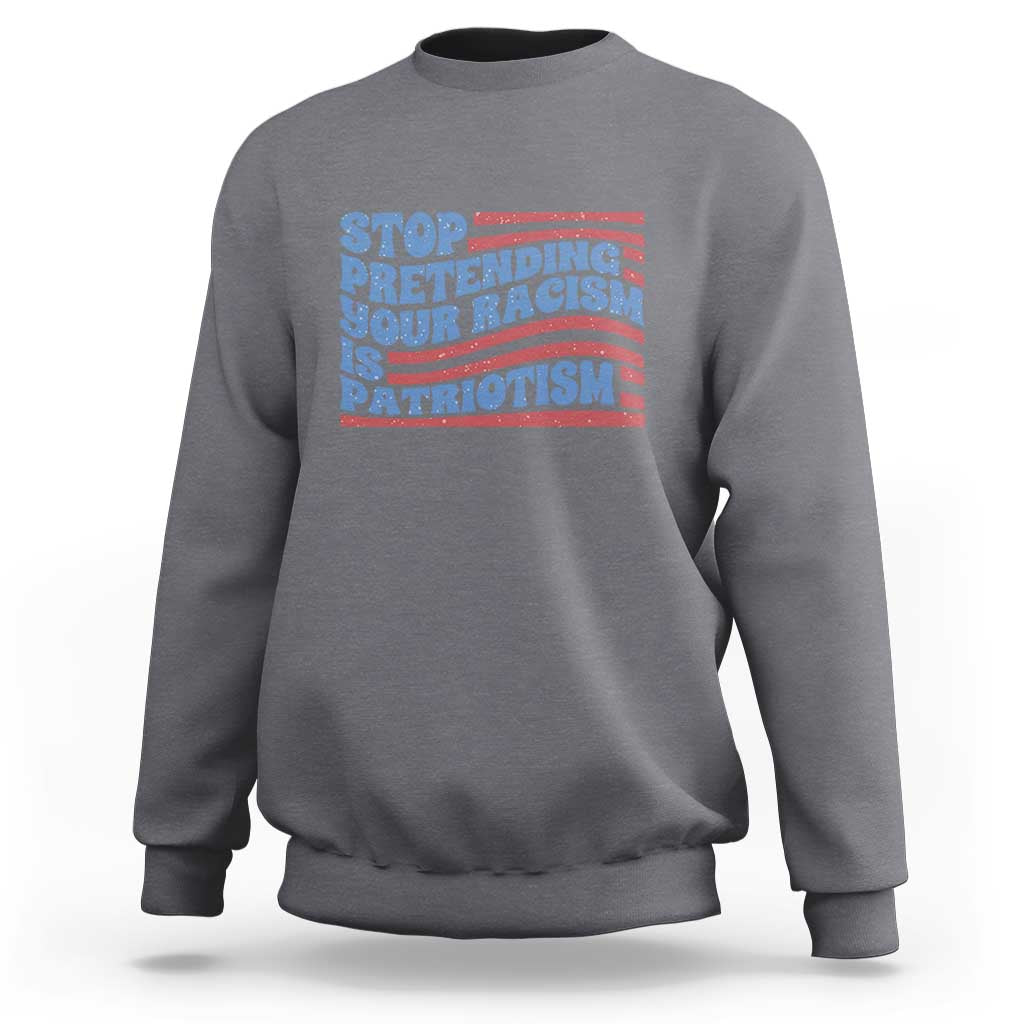 Stop Pretending Your Racism Is Patriotism Sweatshirt Red White and Blue