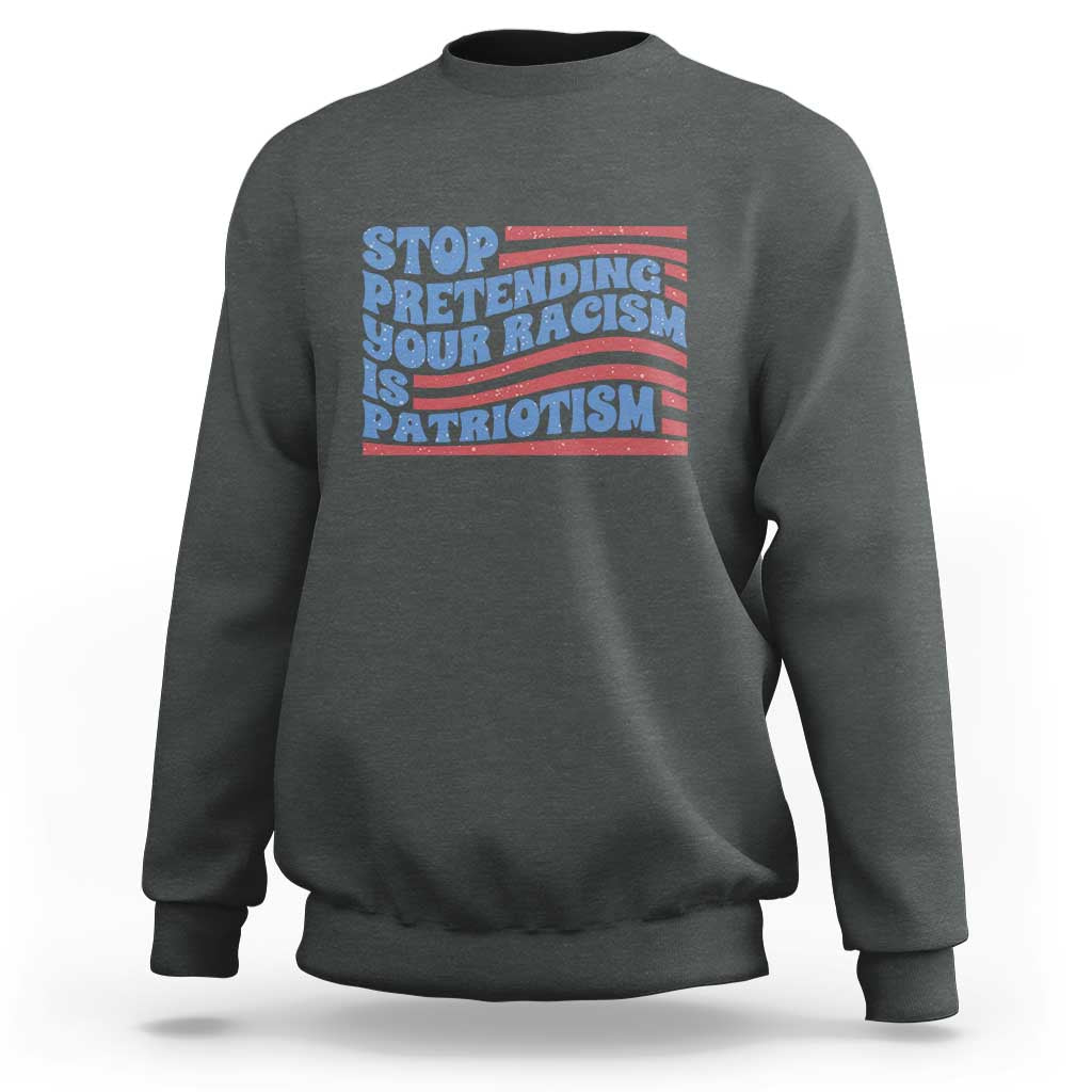 Stop Pretending Your Racism Is Patriotism Sweatshirt Red White and Blue