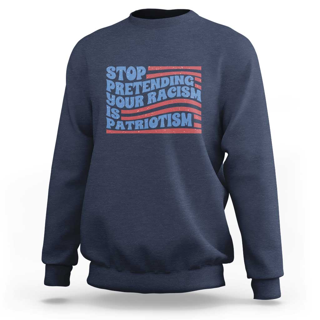Stop Pretending Your Racism Is Patriotism Sweatshirt Red White and Blue