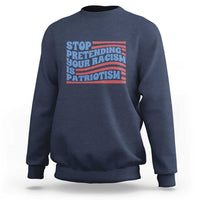 Stop Pretending Your Racism Is Patriotism Sweatshirt Red White and Blue